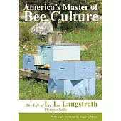 America’s Master of Bee Culture, The Life of L. L. Langstroth