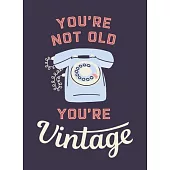 You’re Not Old, You’re Vintage: Joyful Quotes for the Young at Heart