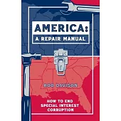 America: A Repair Manual: How to End Special Interest Corruption