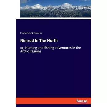 Nimrod In The North: or, Hunting and fishing adventures in the Arctic Regions
