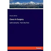 Cases in Surgery: with remarks - Part the first