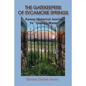 The Gatekeepers of Sycamore Springs: Kansas Historical Journey To ＂Healing Water＂