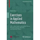 Exercises in Applied Mathematics: With a View Toward Information Theory, Machine Learning, Wavelets, and Statistical Physics