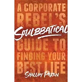 Soulbbatical: A Corporate Rebel’s Guide to Finding Your Best Life