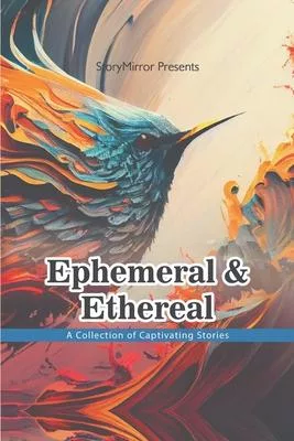 Ephemeral and Ethereal: A Collection of Captivating Stories