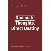 Dominate Thoughts, Direct Destiny: Mastering Mind Control