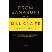 From Bankrupt to Millionaire in Four Years: with manifestation, gut feeling and inspired action