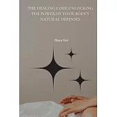 The Healing Code Unlocking the Power of Your Body’s Natural Defenses
