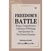 Freedom’s Battle Being a Comprehensive Collection of Writings and Speeches on the Present Situation