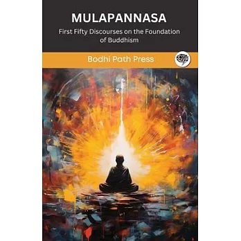 Mulapannasa (From Majjhima Nikaya): First Fifty Discourses on the Foundation of Buddhism (From Bodhi Path Press)