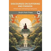Discourses on Suffering and Passion (From Samyutta Nikaya): Nidana and Abhisamaya Samyutta (From Bodhi Path Press)