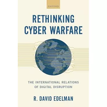 Rethinking Cyber Warfare: The International Relations of Digital Disruption