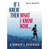 If I Knew Then What I Know Now...: A Runners Handbook
