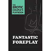 The Little Book of Foreplay: 60 Sexy Ideas for Finger, Lip, and Tongue Play to Heat Things Up in the Bedroom and Beyond