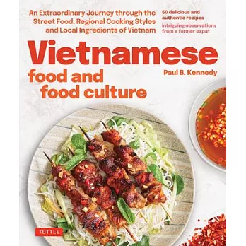 Vietnamese Food and Food Culture: An Extraordinary Journey Through the Street Foods, Village Cuisine, Regional Cooking Styles, Local Ingredients and F