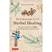 The Indonesian Art of Herbal Healing: The Science and Lore of Jamu Herbal Preparations and Treatments