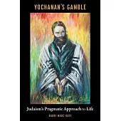 Yochanan’s Gamble: Judaism’s Pragmatic Approach to Life