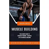 Muscle Building: Quick and Easy Muscle Building and Fat Burning (The Ultimate Guide to Strength Training - Essential Lifts for Muscle B