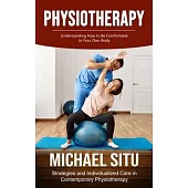 Physiotherapy: Understanding How to Be Comfortable in Your Own Body (Strategies and Individualized Care in Contemporary Physiotherapy