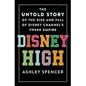 Disney High: The Untold Story of the Rise and Fall of Disney Channel’s Tween Empire