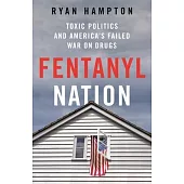 Fentanyl Nation: Toxic Politics and America’s Failed War on Drugs