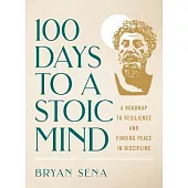 100 Days to a Stoic Mind: A Roadmap to Resilience and Finding Peace in Discipline