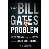 The Bill Gates Problem: Reckoning with the Myth of the Good Billionaire