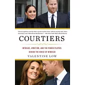 Courtiers: Intrigue, Ambition, and the Power Players Behind the House of Windsor