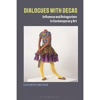 Dialogues with Degas: Influence and Antagonism in Contemporary Art