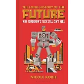 The Long History of the Future: Why Tomorrow’s Technology Still Isn’t Here