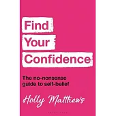 Find Your Confidence: The No-Nonsense Guide to Self-Belief