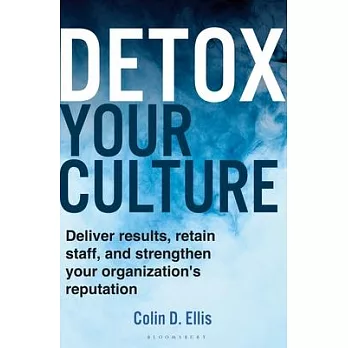 Detox Your Culture: Deliver Results, Retain Staff, and Strengthen Your Organization’s Reputation