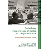 Globalising Lusophone Africa’s Independence Struggles: Identities, Ideologies, and Networks