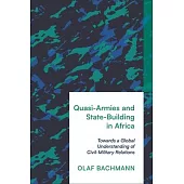 Quasi-Armies and State-Building in Africa: Towards a Global Understanding of Civil-Military Relations