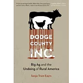 Dodge County, Incorporated: Big AG and the Undoing of Rural America