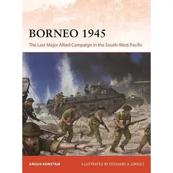Borneo 1945: The Last Major Allied Campaign in the South-West Pacific