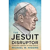 The Jesuit Disruptor: A Personal Portrait of Pope Francis