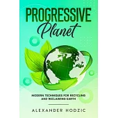Progressive Planet: Modern Techniques for Recycling and Reclaiming Earth