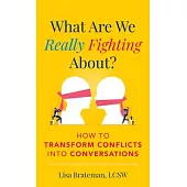 What Are We Fighting About?: How to Transform Conflicts Into Conversations