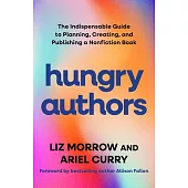 Hungry Authors: The Indispensable Guide to Planning, Creating, and Publishing a Nonfiction Book