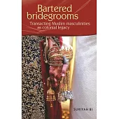 Bartered Bridegrooms: Transacting Muslim Masculinities as Colonial Legacy