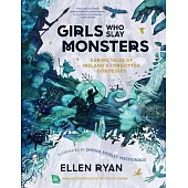 Girls Who Slay Monsters: Daring Tales of Ireland’s Forgotten Goddesses
