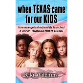 When Texas Came for Our Kids: How evangelical extremists launched a war on TRANSGENDER TEENS