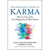 The Beginner’s Guide to Karma: How to Live with Less Negativity and More Peace