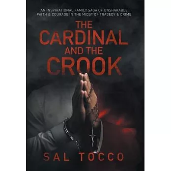 The Cardinal and the Crook: An Inspirational Family Saga of Unshakable Faith & Courage in the Midst of Tragedy & Crime