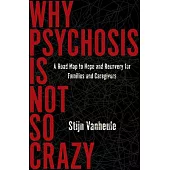 Why Psychosis Is Not So Crazy: The Story Behind Hope and Recovery