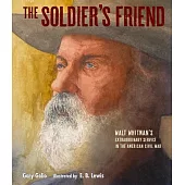 The Soldier’s Friend: Walt Whitman’s Extraordinary Service in the American Civil War