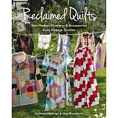 Reclaimed Quilts: Sew Modern Clothing & Accessories from Vintage Textiles