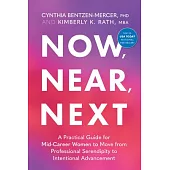 Now, Near, Next: A Practical Guide for Mid-Career Women to Move from Professional Serendipity to Intentional Advancement
