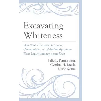 Excavating Whiteness: How Teachers’ Histories, Communities, and Relationships Frame Their Understandings about Race
